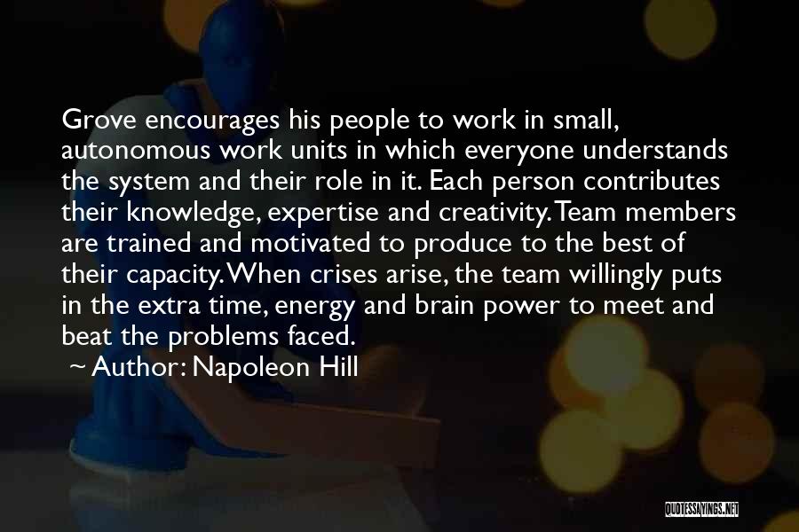 Napoleon Hill Quotes: Grove Encourages His People To Work In Small, Autonomous Work Units In Which Everyone Understands The System And Their Role