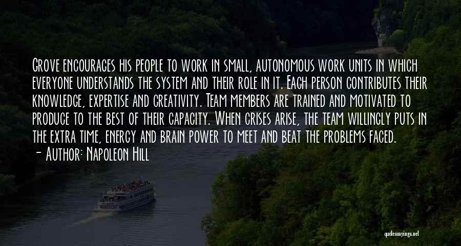 Napoleon Hill Quotes: Grove Encourages His People To Work In Small, Autonomous Work Units In Which Everyone Understands The System And Their Role