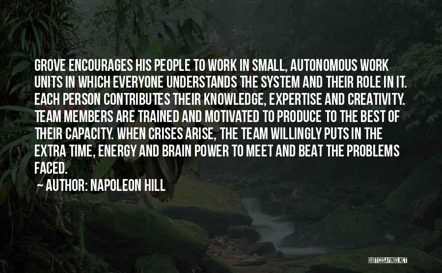 Napoleon Hill Quotes: Grove Encourages His People To Work In Small, Autonomous Work Units In Which Everyone Understands The System And Their Role