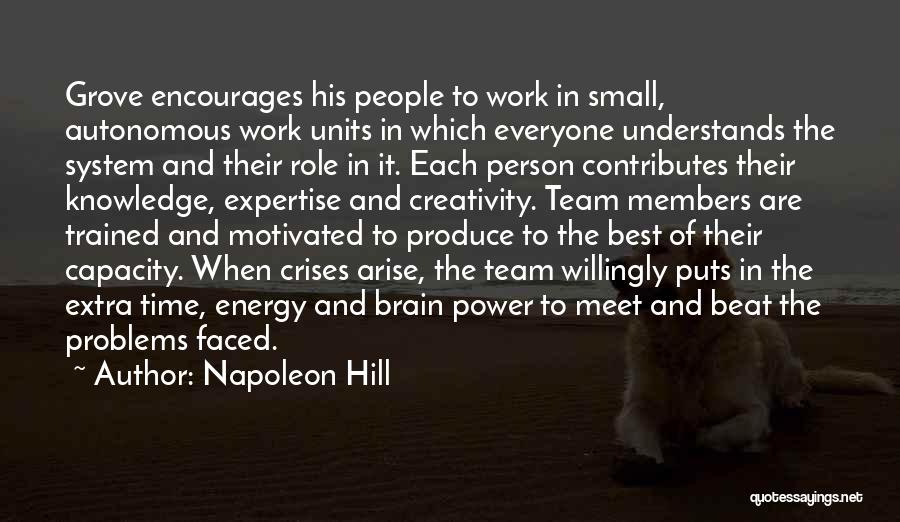 Napoleon Hill Quotes: Grove Encourages His People To Work In Small, Autonomous Work Units In Which Everyone Understands The System And Their Role