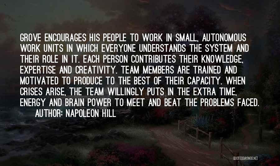 Napoleon Hill Quotes: Grove Encourages His People To Work In Small, Autonomous Work Units In Which Everyone Understands The System And Their Role