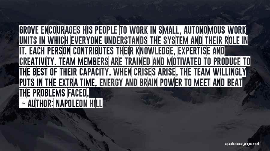 Napoleon Hill Quotes: Grove Encourages His People To Work In Small, Autonomous Work Units In Which Everyone Understands The System And Their Role