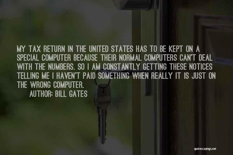 Bill Gates Quotes: My Tax Return In The United States Has To Be Kept On A Special Computer Because Their Normal Computers Can't