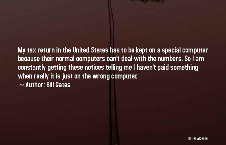 Bill Gates Quotes: My Tax Return In The United States Has To Be Kept On A Special Computer Because Their Normal Computers Can't