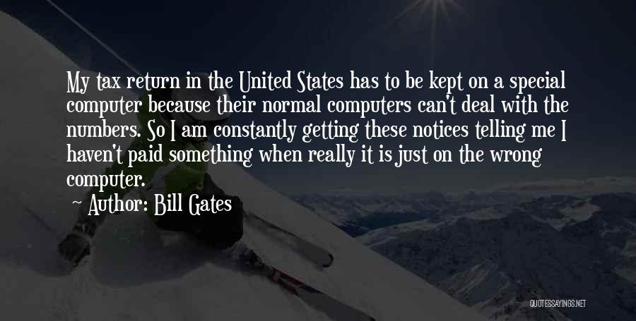 Bill Gates Quotes: My Tax Return In The United States Has To Be Kept On A Special Computer Because Their Normal Computers Can't