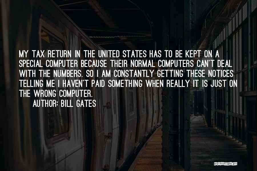 Bill Gates Quotes: My Tax Return In The United States Has To Be Kept On A Special Computer Because Their Normal Computers Can't