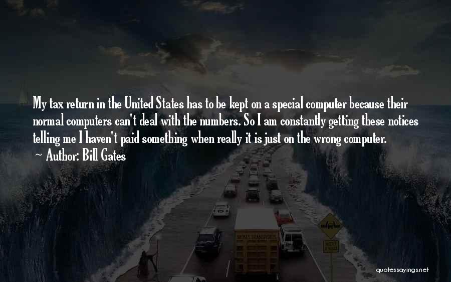 Bill Gates Quotes: My Tax Return In The United States Has To Be Kept On A Special Computer Because Their Normal Computers Can't