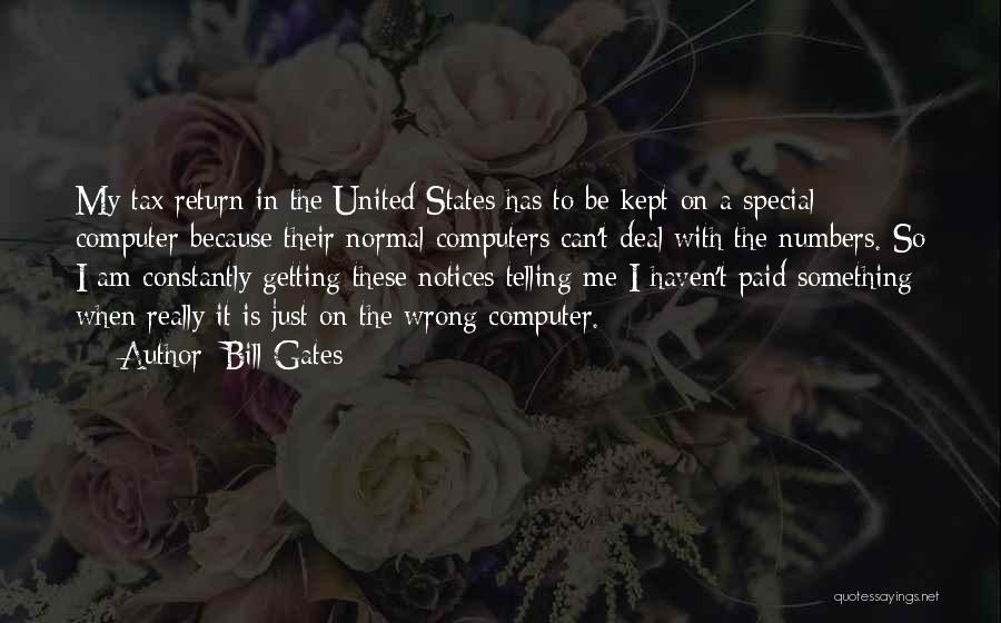 Bill Gates Quotes: My Tax Return In The United States Has To Be Kept On A Special Computer Because Their Normal Computers Can't