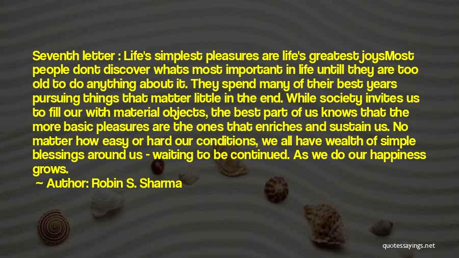 Robin S. Sharma Quotes: Seventh Letter : Life's Simplest Pleasures Are Life's Greatest Joysmost People Dont Discover Whats Most Important In Life Untill They