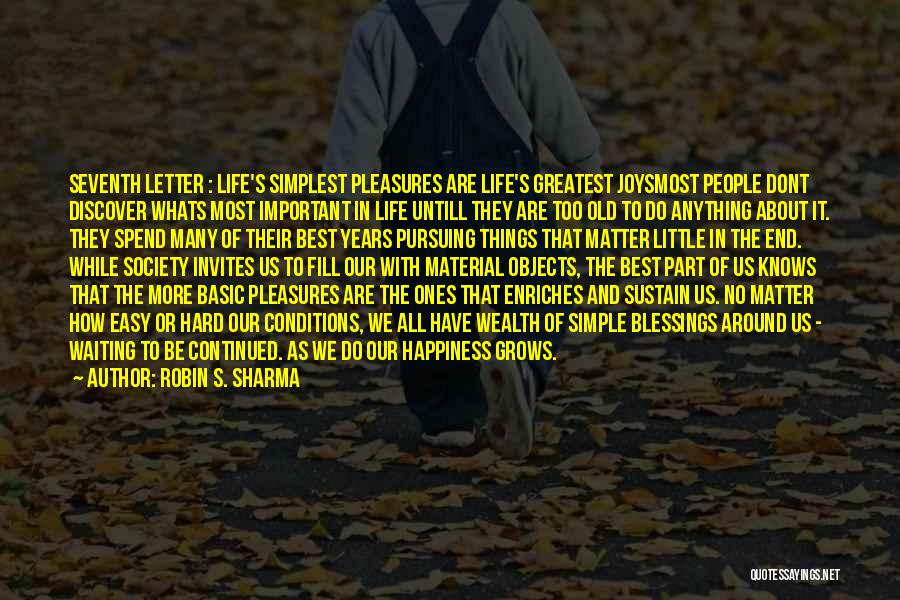 Robin S. Sharma Quotes: Seventh Letter : Life's Simplest Pleasures Are Life's Greatest Joysmost People Dont Discover Whats Most Important In Life Untill They