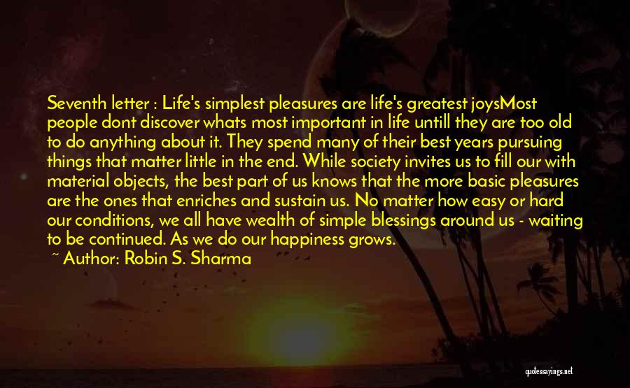 Robin S. Sharma Quotes: Seventh Letter : Life's Simplest Pleasures Are Life's Greatest Joysmost People Dont Discover Whats Most Important In Life Untill They