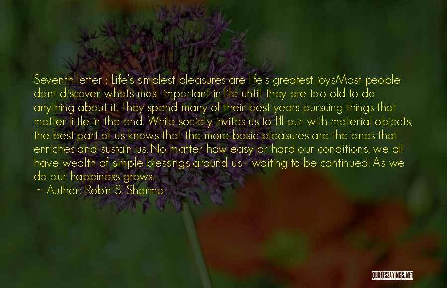 Robin S. Sharma Quotes: Seventh Letter : Life's Simplest Pleasures Are Life's Greatest Joysmost People Dont Discover Whats Most Important In Life Untill They