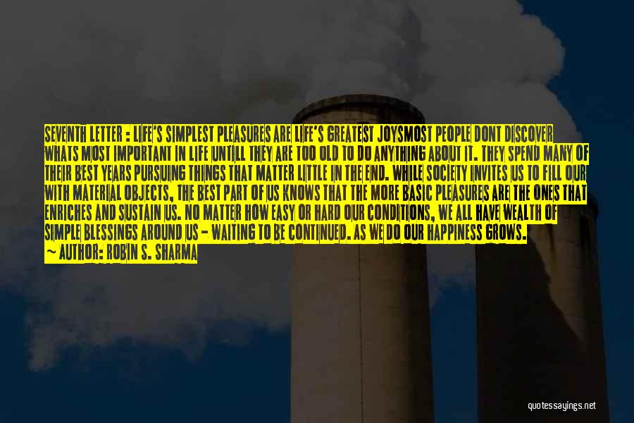 Robin S. Sharma Quotes: Seventh Letter : Life's Simplest Pleasures Are Life's Greatest Joysmost People Dont Discover Whats Most Important In Life Untill They