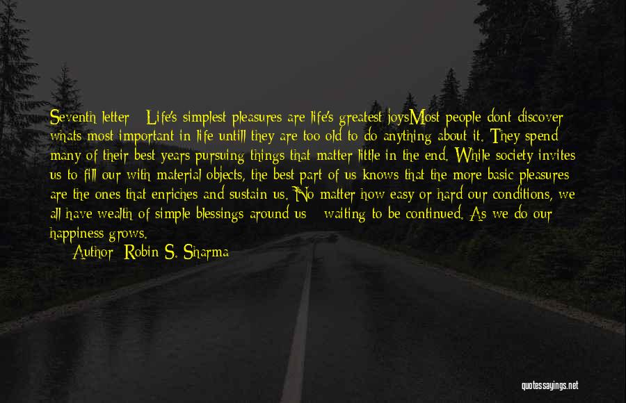 Robin S. Sharma Quotes: Seventh Letter : Life's Simplest Pleasures Are Life's Greatest Joysmost People Dont Discover Whats Most Important In Life Untill They