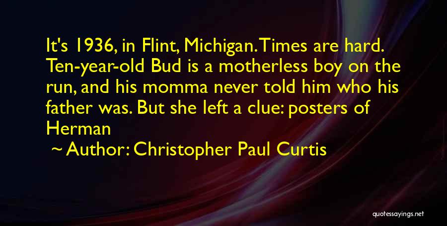 Christopher Paul Curtis Quotes: It's 1936, In Flint, Michigan. Times Are Hard. Ten-year-old Bud Is A Motherless Boy On The Run, And His Momma