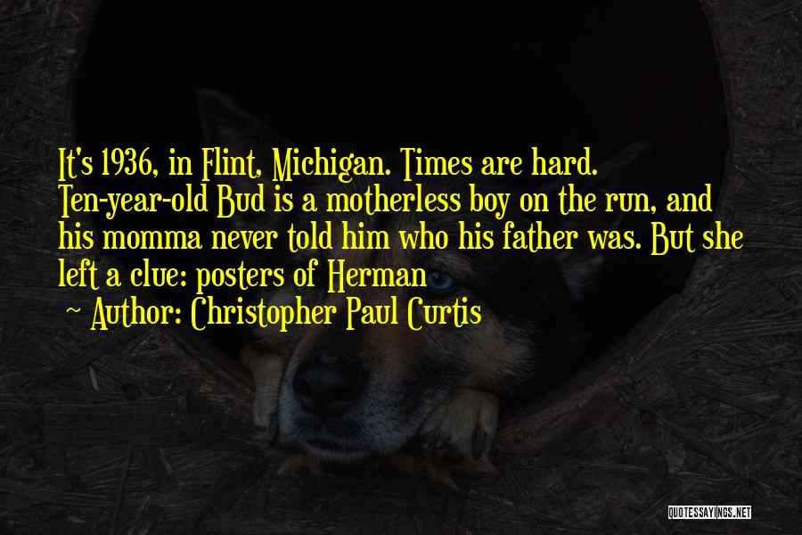 Christopher Paul Curtis Quotes: It's 1936, In Flint, Michigan. Times Are Hard. Ten-year-old Bud Is A Motherless Boy On The Run, And His Momma