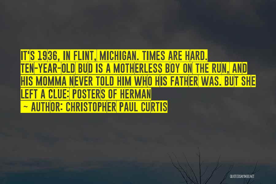 Christopher Paul Curtis Quotes: It's 1936, In Flint, Michigan. Times Are Hard. Ten-year-old Bud Is A Motherless Boy On The Run, And His Momma