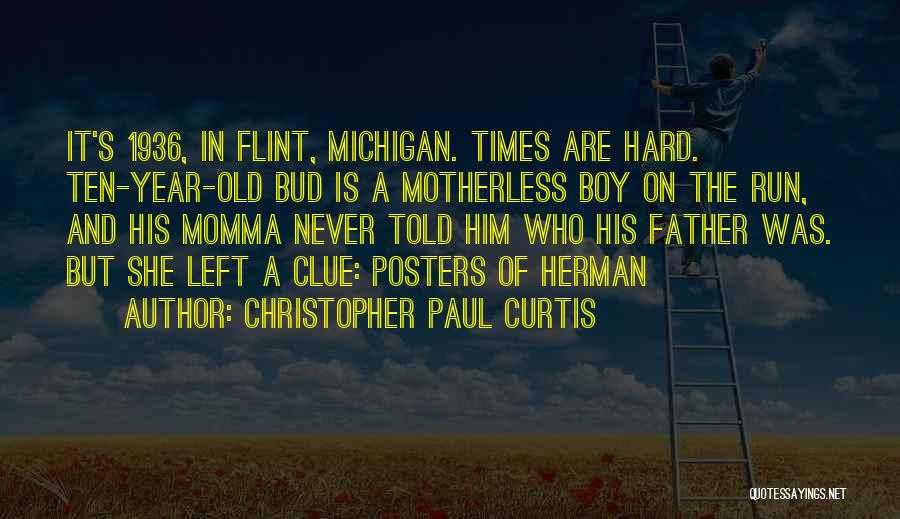 Christopher Paul Curtis Quotes: It's 1936, In Flint, Michigan. Times Are Hard. Ten-year-old Bud Is A Motherless Boy On The Run, And His Momma