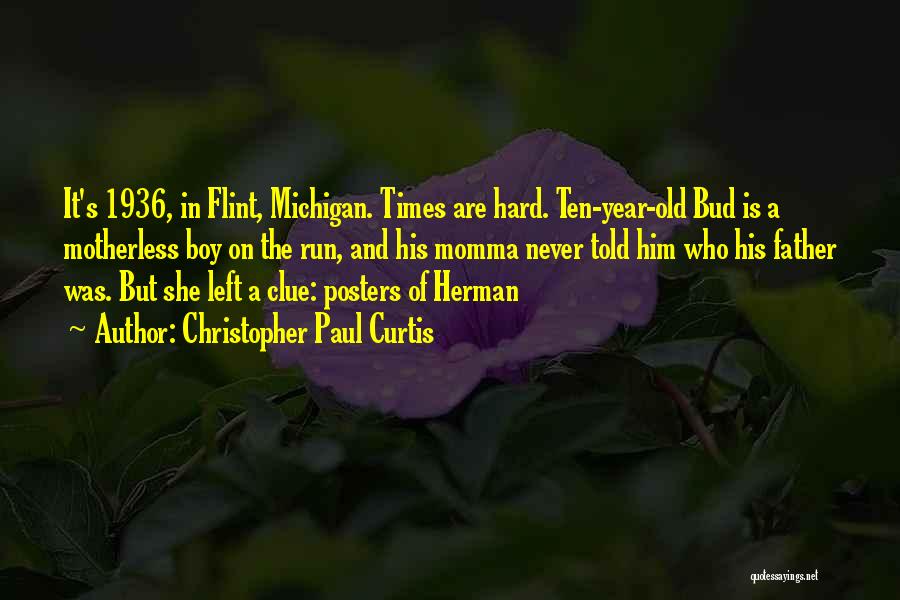 Christopher Paul Curtis Quotes: It's 1936, In Flint, Michigan. Times Are Hard. Ten-year-old Bud Is A Motherless Boy On The Run, And His Momma