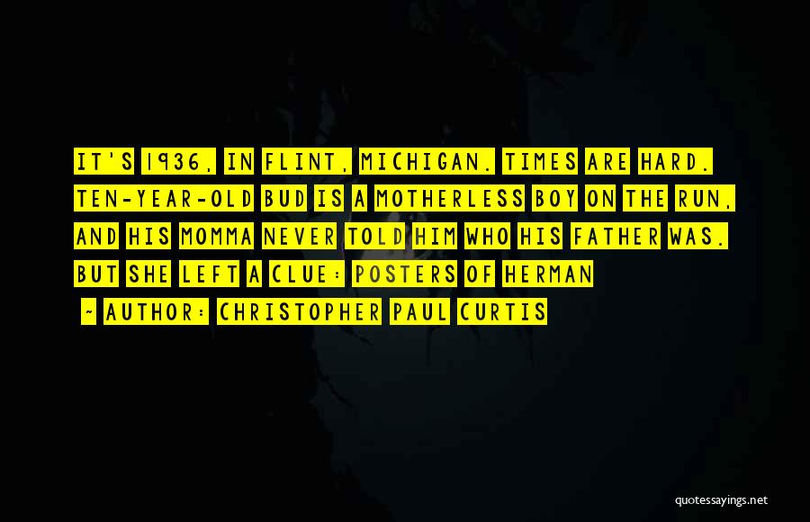 Christopher Paul Curtis Quotes: It's 1936, In Flint, Michigan. Times Are Hard. Ten-year-old Bud Is A Motherless Boy On The Run, And His Momma