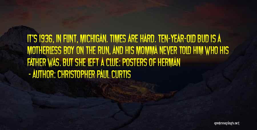 Christopher Paul Curtis Quotes: It's 1936, In Flint, Michigan. Times Are Hard. Ten-year-old Bud Is A Motherless Boy On The Run, And His Momma