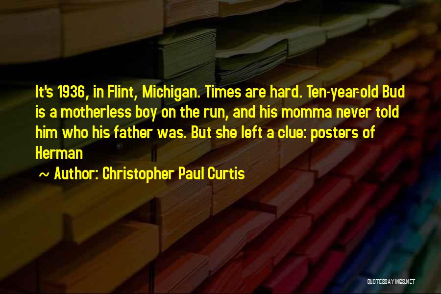 Christopher Paul Curtis Quotes: It's 1936, In Flint, Michigan. Times Are Hard. Ten-year-old Bud Is A Motherless Boy On The Run, And His Momma