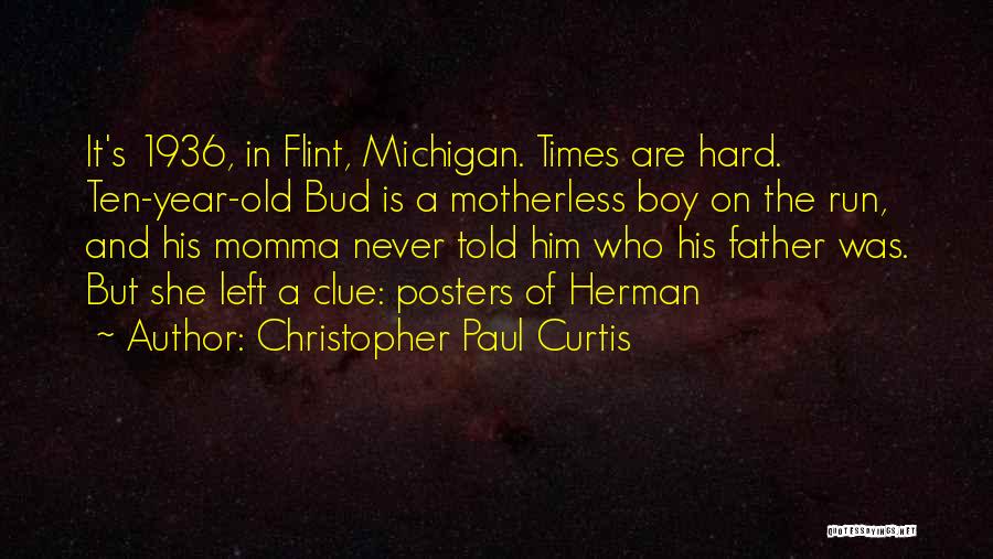 Christopher Paul Curtis Quotes: It's 1936, In Flint, Michigan. Times Are Hard. Ten-year-old Bud Is A Motherless Boy On The Run, And His Momma