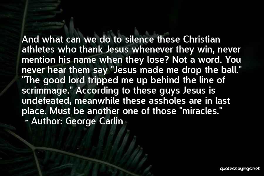 George Carlin Quotes: And What Can We Do To Silence These Christian Athletes Who Thank Jesus Whenever They Win, Never Mention His Name