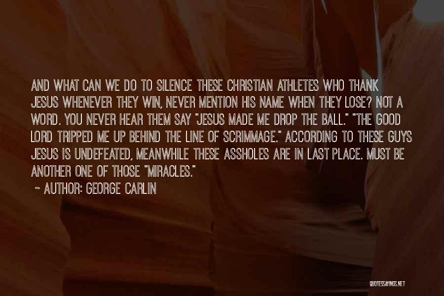 George Carlin Quotes: And What Can We Do To Silence These Christian Athletes Who Thank Jesus Whenever They Win, Never Mention His Name