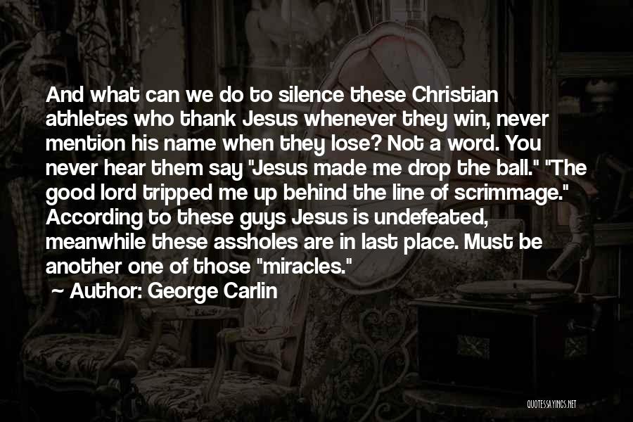 George Carlin Quotes: And What Can We Do To Silence These Christian Athletes Who Thank Jesus Whenever They Win, Never Mention His Name