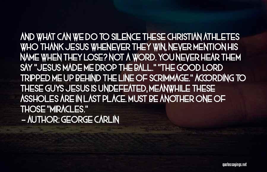 George Carlin Quotes: And What Can We Do To Silence These Christian Athletes Who Thank Jesus Whenever They Win, Never Mention His Name
