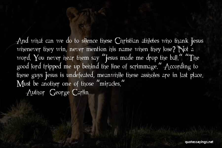 George Carlin Quotes: And What Can We Do To Silence These Christian Athletes Who Thank Jesus Whenever They Win, Never Mention His Name