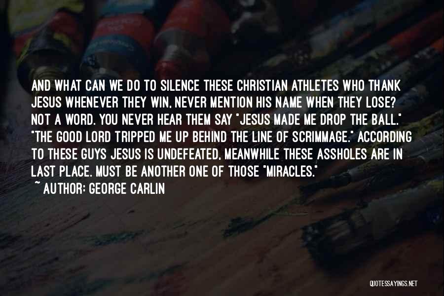 George Carlin Quotes: And What Can We Do To Silence These Christian Athletes Who Thank Jesus Whenever They Win, Never Mention His Name