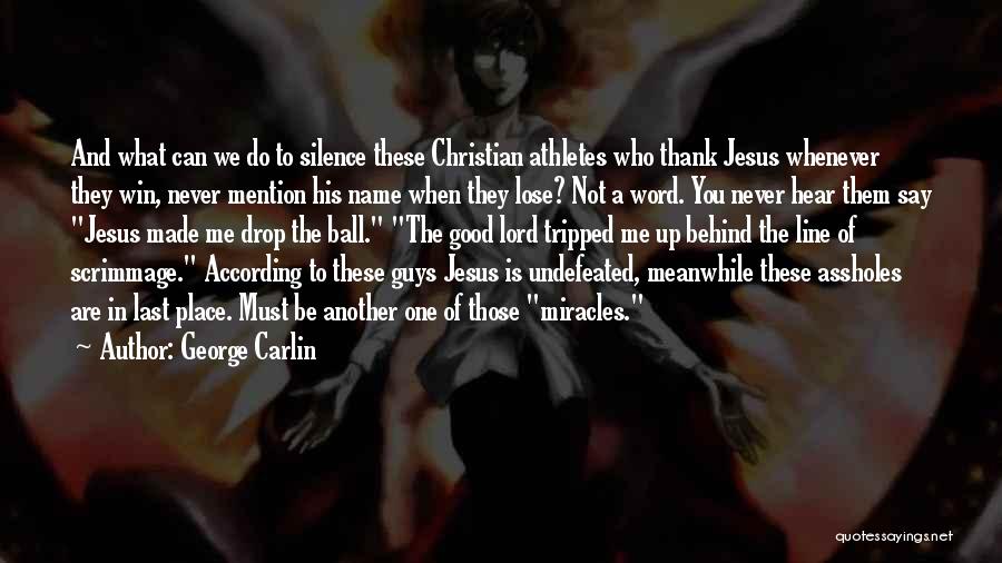 George Carlin Quotes: And What Can We Do To Silence These Christian Athletes Who Thank Jesus Whenever They Win, Never Mention His Name