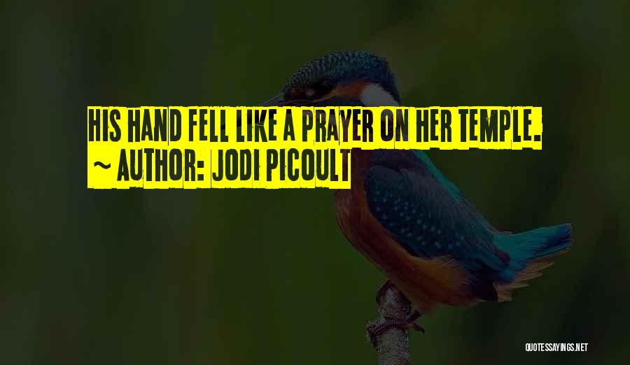 Jodi Picoult Quotes: His Hand Fell Like A Prayer On Her Temple.