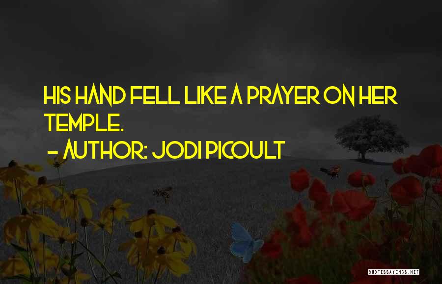 Jodi Picoult Quotes: His Hand Fell Like A Prayer On Her Temple.