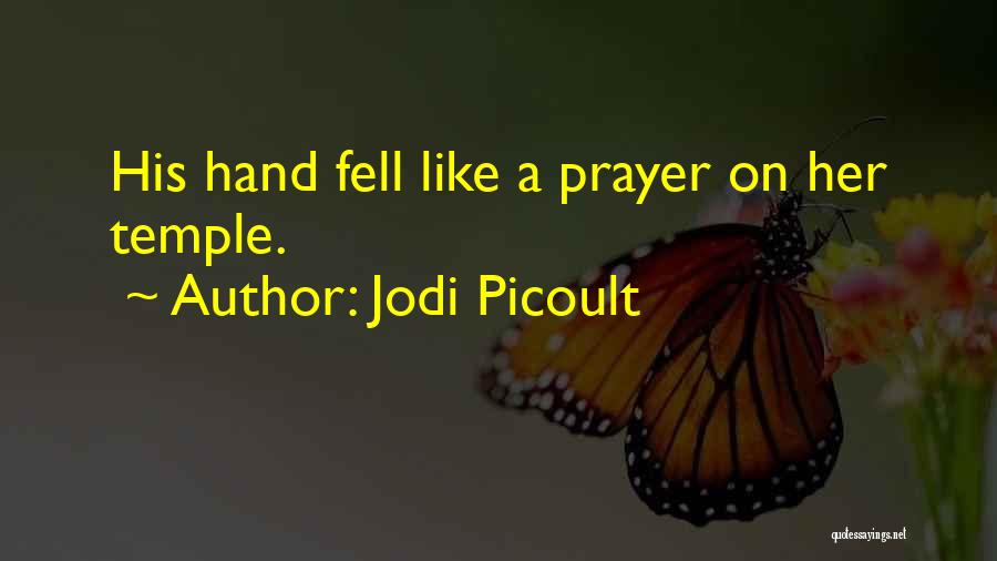 Jodi Picoult Quotes: His Hand Fell Like A Prayer On Her Temple.