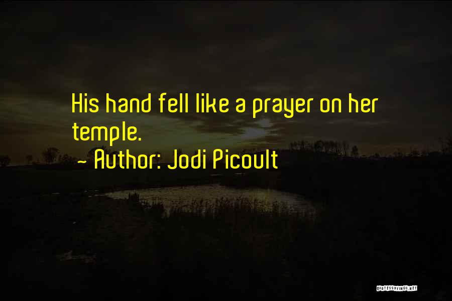 Jodi Picoult Quotes: His Hand Fell Like A Prayer On Her Temple.