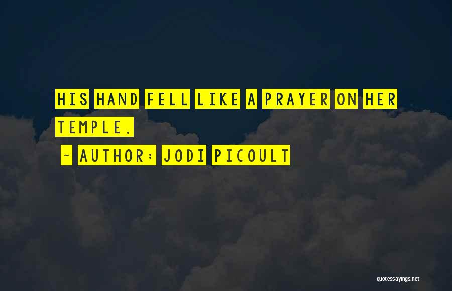 Jodi Picoult Quotes: His Hand Fell Like A Prayer On Her Temple.