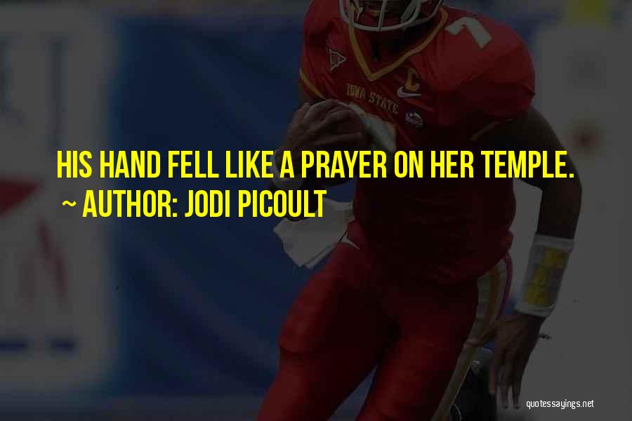 Jodi Picoult Quotes: His Hand Fell Like A Prayer On Her Temple.