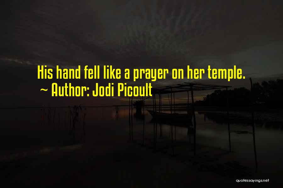 Jodi Picoult Quotes: His Hand Fell Like A Prayer On Her Temple.