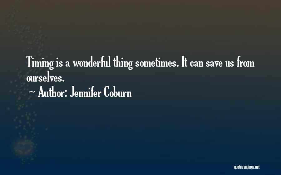 Jennifer Coburn Quotes: Timing Is A Wonderful Thing Sometimes. It Can Save Us From Ourselves.