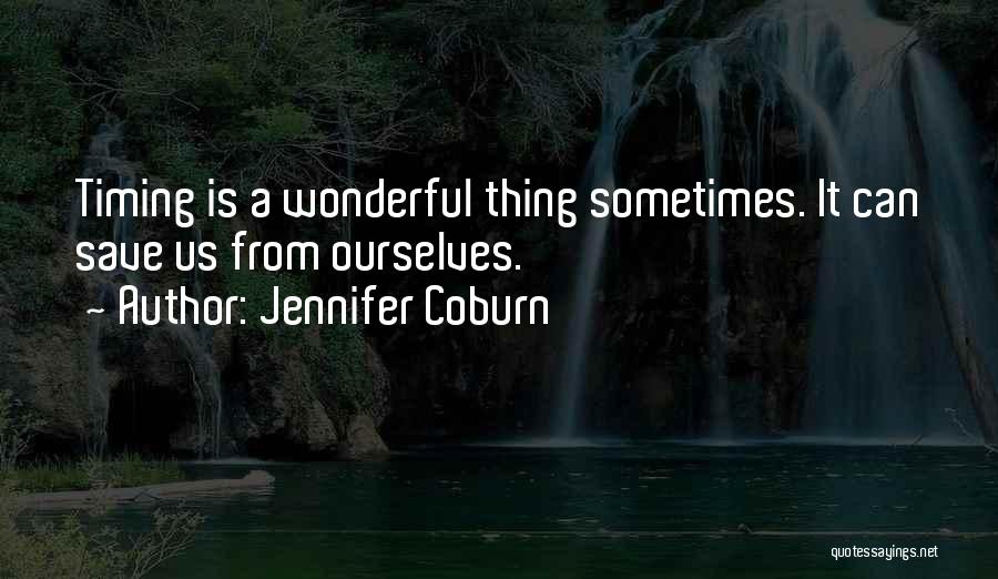 Jennifer Coburn Quotes: Timing Is A Wonderful Thing Sometimes. It Can Save Us From Ourselves.