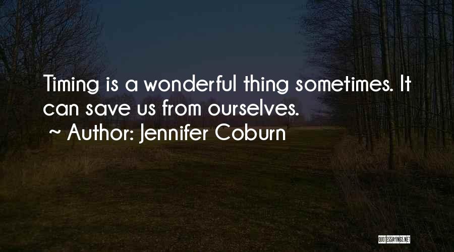 Jennifer Coburn Quotes: Timing Is A Wonderful Thing Sometimes. It Can Save Us From Ourselves.