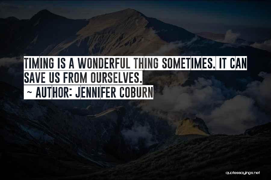 Jennifer Coburn Quotes: Timing Is A Wonderful Thing Sometimes. It Can Save Us From Ourselves.