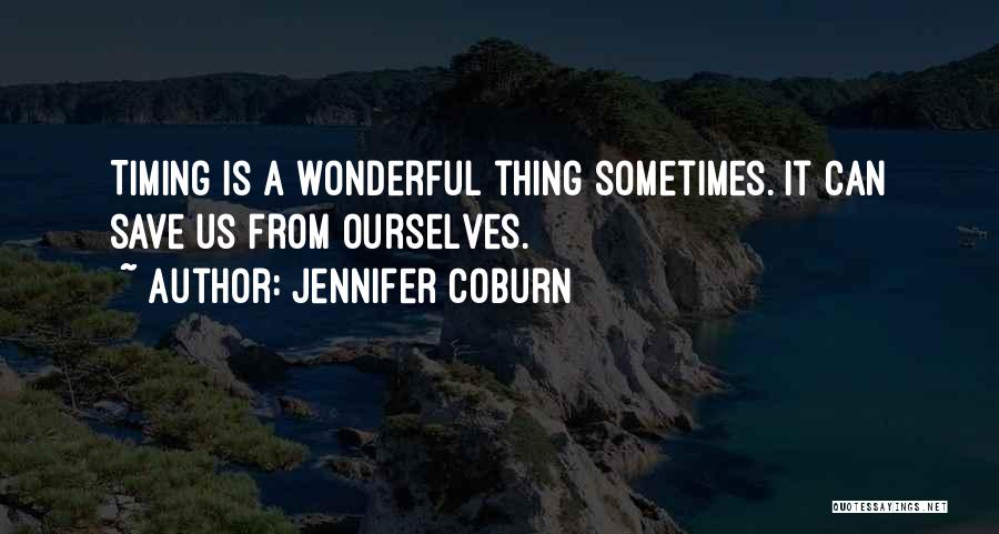 Jennifer Coburn Quotes: Timing Is A Wonderful Thing Sometimes. It Can Save Us From Ourselves.