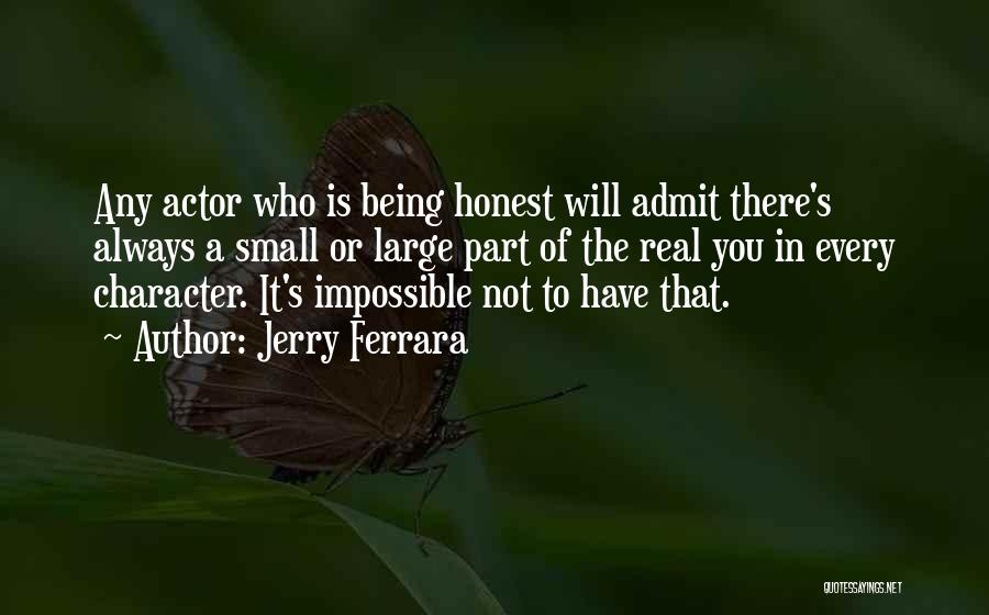 Jerry Ferrara Quotes: Any Actor Who Is Being Honest Will Admit There's Always A Small Or Large Part Of The Real You In