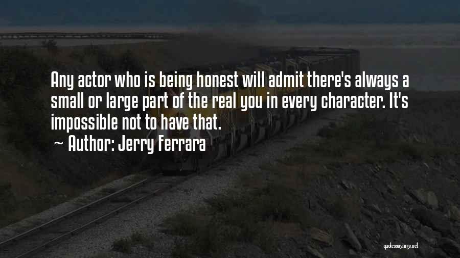 Jerry Ferrara Quotes: Any Actor Who Is Being Honest Will Admit There's Always A Small Or Large Part Of The Real You In