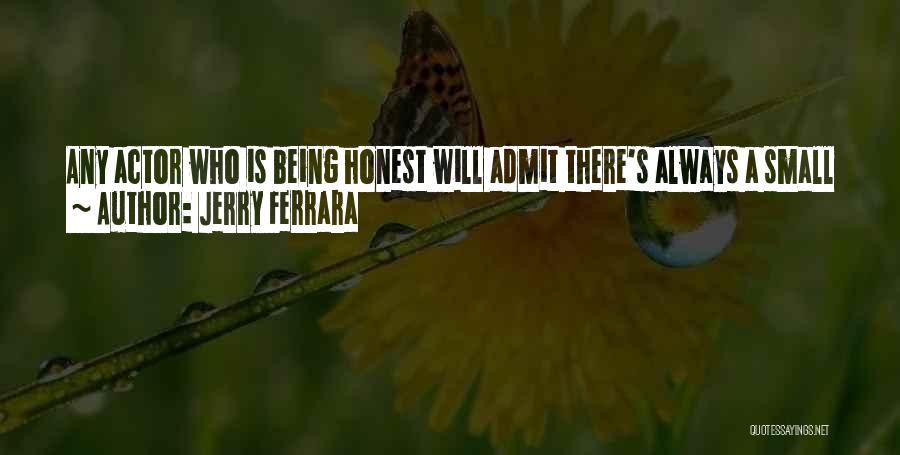 Jerry Ferrara Quotes: Any Actor Who Is Being Honest Will Admit There's Always A Small Or Large Part Of The Real You In