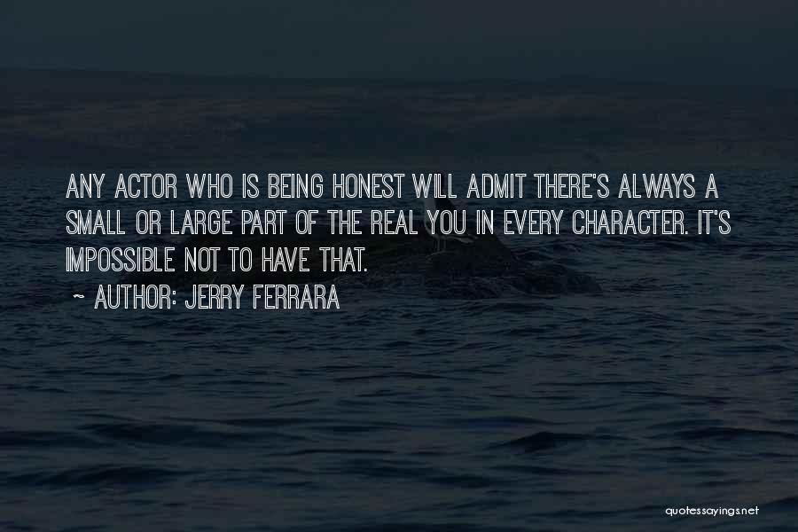 Jerry Ferrara Quotes: Any Actor Who Is Being Honest Will Admit There's Always A Small Or Large Part Of The Real You In